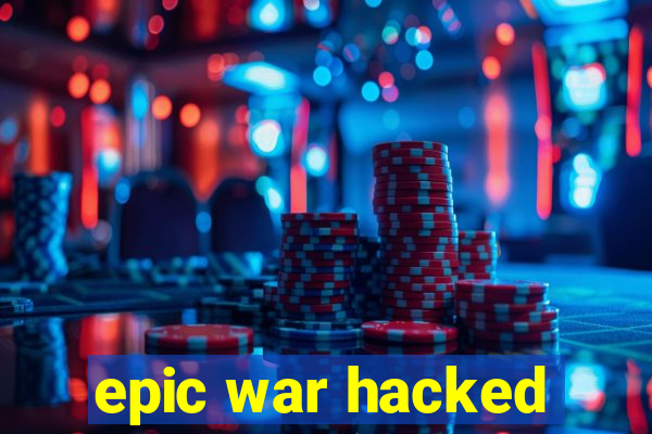 epic war hacked